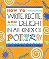 How to Write, Recite, and Delight in All Kinds of Poetry How to Write, Recite, and Delight in All Kinds of Poetry