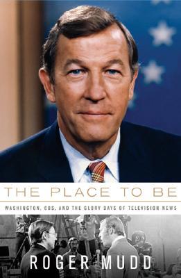 The Place to Be: Washington, CBS, and the Glory Days of Television News (Hardcover)