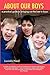 About Our Boys: A Practical Guide to Bringing out the Best in Boys
