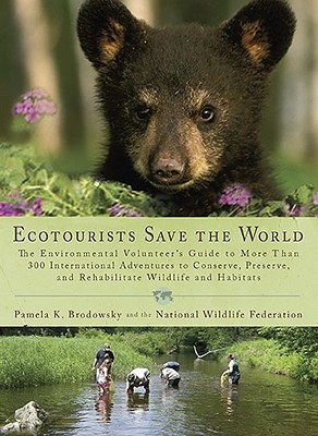 Ecotourists Save the World: The Environmental Volunteer's Guide to More Than 300 International Adventures toConserve, Preserve, and Rehabilitate Wildlife and Habitats (Paperback)