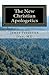 The New Christian Apologetics: Defense and Vindication of the Gospel of Jesus Christ in Connection with quantum physics and Relativity, with Reference Additionally to Philosophy and History