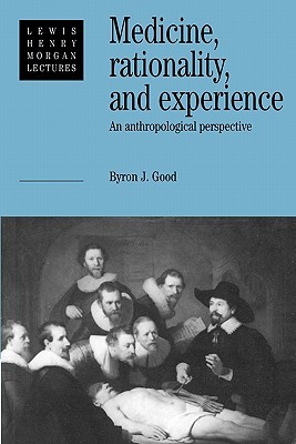 Medicine, Rationality and Experience: An Anthropological Perspective (Lewis Henry Morgan Lectures)