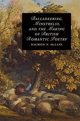 Balladeering, Minstrelsy, and the Making of British Romantic Poetry (Hardcover)