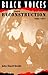 Black Voices from Reconstruction, 1865-1877 by John David Smith