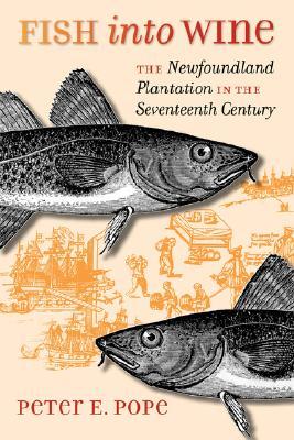 Fish into Wine: The Newfoundland Plantation in the Seventeenth Century (Published for the Omohundro Institute of Early American History and Culture, Williamsburg, Virginia)