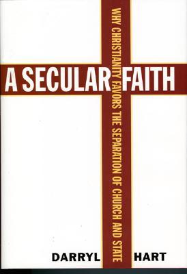 A Secular Faith: Why Christianity Favors the Separation of Church and State (Hardcover)