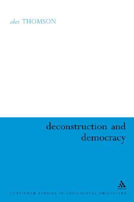 Deconstruction and Democracy (Continuum Studies in Continental Philosophy, 57)
