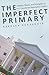 The Imperfect Primary: Oddities, Biases, and Strengths of U.S. Presidential Nomination Politics (Controversies in Electoral Democracy and Representation)