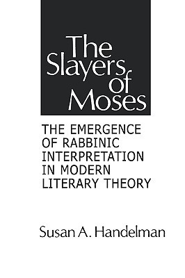 Slayers of Moses: The Emergence of Rabbinic Interpretation in Modern Literary Theory (Suny Series in American Social History)