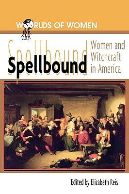 Spellbound: Woman and Witchcraft in America (The Worlds of Women Series)