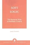 Soft Logic: The Epistemic Role of Aesthetic Criteria Soft Logic: The Epistemic Role of Aesthetic Criteria