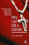 Why I Am Still a Catholic: Essays in Faith and Perseverance Why I Am Still a Catholic: Essays in Faith and Perseverance
