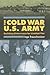 The Cold War U.S. Army by Ingo Trauschweizer