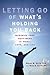 Letting Go of What's Holding You Back: Maximize Your Happiness in Work, Love, and Life