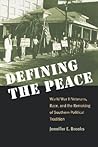 Defining the Peace: World War II Veterans, Race, and the Remaking of Southern Political Tradition