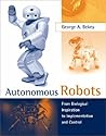 Autonomous Robots: From Biological Inspiration To Implementation And Control (Intellegent Robotics And Autonomous Agents)