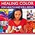Healing Color for Health and Well Being: How to harness the power of color to transform your mind, body and spirit, with 150 stunning photographs