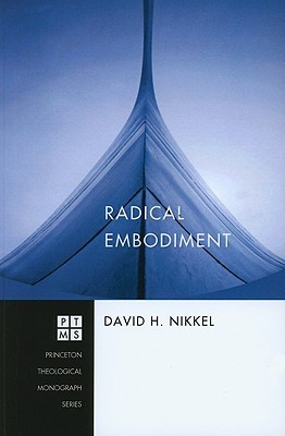 Radical Embodiment (Princeton Theological Monograph Series)