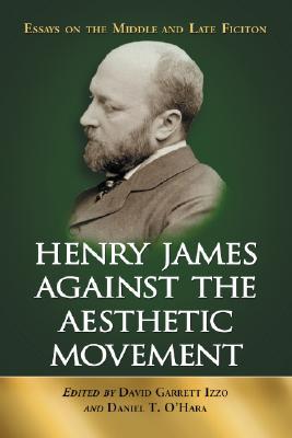Henry James Against the Aesthetic Movement: Essays on the Middle and Late Fiction (Paperback)
