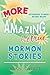 More Amazing but True Mormon Stories