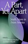 A Part, Yet Apart: South Asians in Asian America (Asian American History & Cultu)