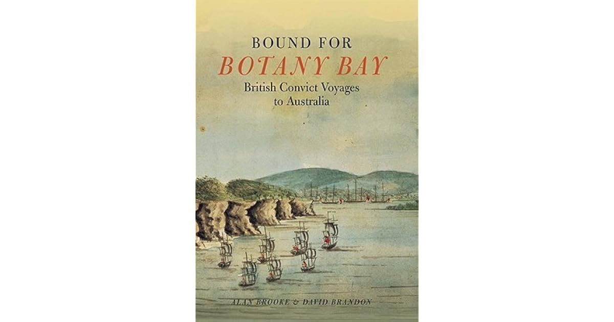 Bound for Botany Bay British Convict Voyages to Australia by Alan Brooke