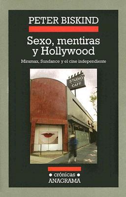 Portada de Sexo, mentiras y Hollywood: Miramax, Sundance y el cine independiente, de Peter Biskind