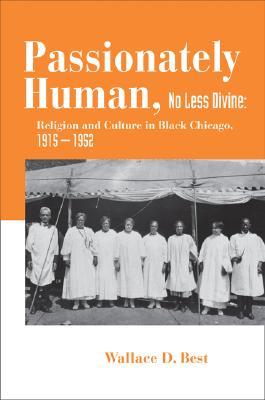 Passionately Human, No Less Divine: Religion and Culture in Black Chicago, 1915-1952 (Hardcover)