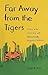 Far Away from the Tigers: A...