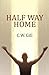 Half Way Home by C.W. Gill