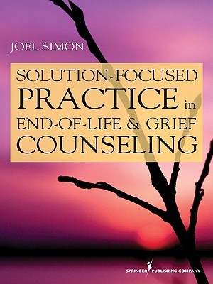 Solution Focused Practice in End-of-Life and Grief Counseling (Paperback)