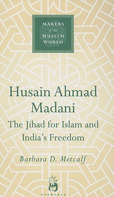 Husain Ahmad Madani: The Jihad for Islam and India's Freedom (Hardcover)