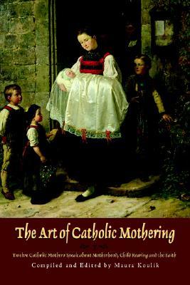 The Art of Catholic Mothering: Twelve Catholic Mothers Speak about Motherhood, Child Rearing and the Faith (Paperback)