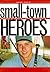 Small-Town Heroes by Hank  Davis