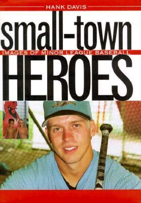 Small-Town Heroes: Images of Minor League Baseball (Hardcover)