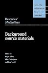 Descartes' Meditations: Background Source Materials (Cambridge Philosophical Texts in Context) Descartes' Meditations: Background Source Materials (Cambridge Philosophical Texts in Context)
