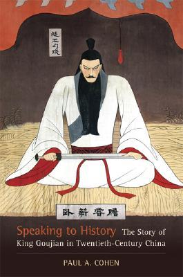 Speaking to History: The Story of King Goujian in Twentieth-Century China (Volume 16) (Asia: Local Studies / Global Themes)