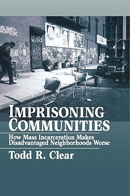 Imprisoning Communities: How Mass Incarceration Makes Disadvantaged Neighborhoods Worse (Studies in Crime and Public Policy)