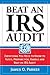 Beat an IRS Audit: Everything You Need to Know to Avoid, Prepare For, Handle and Beat an IRS Audit