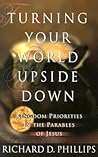 Turning Your World Upside Down: Kingdom Priorities in the Parables of Jesus