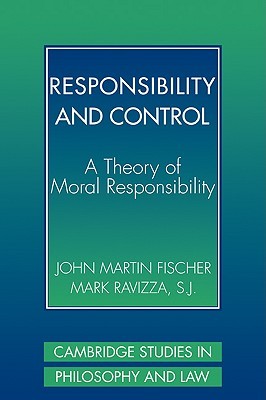 Responsibility and Control: A Theory of Moral Responsibility (Cambridge Studies in Philosophy and Law)