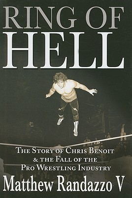 Ring of Hell: The Story of Chris Benoit & The Fall of the Pro Wrestling Industry (Hardcover)