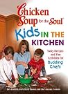 Chicken Soup for the Soul Kids in the Kitchen: Tasty Recipes and Fun Activities for Budding Chefs Chicken Soup for the Soul Kids in the Kitchen: Tasty Recipes and Fun Activities for Budding Chefs