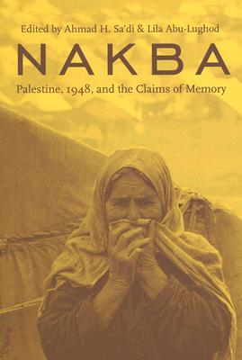 Nakba: Palestine, 1948, and the Claims of Memory (Cultures of History)