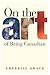 On the Art of Being Canadian (Brenda and David McLean Canadian Studies)