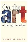 On the Art of Being Canadian (Brenda and David McLean Canadian Studies)