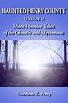 Haunted Henry County Volume II: More Hoosier Tales of the Ghostly and Mysterious