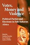 Votes, Money and Violence: Political Parties and Election in Sub-Saharan Africa