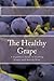 The Healthy Grape: A Beginner's Guide to Growing Grapes and Making Wine