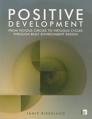 Positive Development: From Vicious Circles to Virtuous Cycles through Built Environment Design (Paperback)